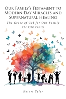 Our Family's Testament to Modern-Day Miracles and Supernatural Healing: The Grace of God for Our Family The Tyler Family B0FH32DBNJ Book Cover