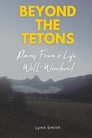 Beyond The Tetons: Poems From a Life Well-Wandered B0G6PF9V9F Book Cover