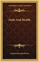 Faith and health by Charles Reynolds Brown. 1910 [Leather Bound] 1017082057 Book Cover