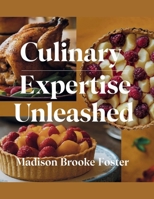 Culinary Expertise Unleashed - Madison Brooke Foster: A Comprehensive 12-Week Journey to Enhance Your Cooking Skills B0F2ZFR194 Book Cover