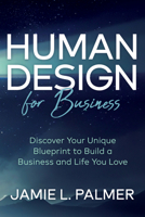 Human Design for Business: Discover Your Unique Blueprint to Build a Business and Life You Love 1636981682 Book Cover