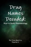 Drug Names Decoded: How to Study Pharmacology 1304726940 Book Cover