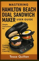 Mastering Hamilton Beach Dual Sandwich Maker User Guide: Simple instructions for cooking, timing, and cleaning B0FHRW6WNR Book Cover