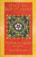 Why I Am Still a Catholic: Finding Someone to Love 1979832145 Book Cover