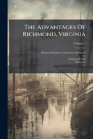 The Advantages Of Richmond, Virginia: As A Manufacturing And Trading Centre, With Notes For The Guidance Of Tourists On The Lines Of Transportation Running From Richmond, Volume 7... 1276074883 Book Cover