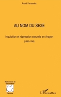 Au nom du sexe: Inquisition et répression sexuelle en Aragon (1560-1700) 2747545261 Book Cover