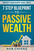 7 Step Blueprint to Passive Wealth: Property Management Made Simple B0BC6X6VJ8 Book Cover