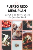 Puerto Rico Meal Plan: The A-Z Of Puerto Rican Recipes And Food: Secret Of Puerto Rico Recipes B09DMP9LB3 Book Cover