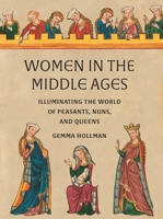 Women in the Middle Ages: Illuminating the World of Mystics, Peasants, and Queens 0789214962 Book Cover
