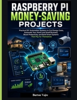 RASPBERRY PI MONEY-SAVING PROJECTS: Practical DIY Automation Systems to Cut Energy Costs, Automate Your Home and Small Business, Boost Productivity, ... (The Tech Entrepreneur Builder Series) B0HH3VLCPV Book Cover