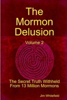 The Mormon Delusion. Volume 2: The Secret Truth Withheld From 13 Million Mormons. 1409278859 Book Cover