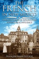 The French in New Mexico : Four Centuries of Exploration, Adventure, and Influence 0578631156 Book Cover