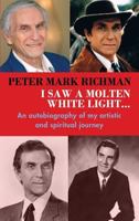 Peter Mark Richman: I Saw a Molten, White Light: An autobiography of my artistic and spiritual journey 162933247X Book Cover