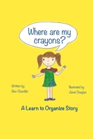 Where Are My Crayons?: A learn to organize story 1778056407 Book Cover
