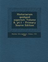 Historiarum quidquid superest; Volume 8, pt.1 102155068X Book Cover