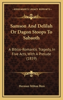 Samson And Delilah Or Dagon Stoops To Sabaoth: A Biblio-Romantic Tragedy, In Five Acts, With A Prelude 1146352999 Book Cover