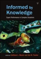 Informed by Knowledge: Expert Performance in Complex Situations 1138972746 Book Cover