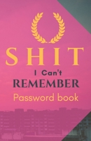 Shit I Can't Remember: Password book (with alphabetical tabs): Internet Password Keeper Organizer, gift for a holiday or birthday (110 Pages, 5.5 x 8.5) 1675571570 Book Cover
