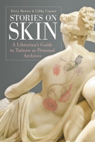 Stories on Skin: A Librarian's Guide to Tattoos as Personal Archives 1440877645 Book Cover