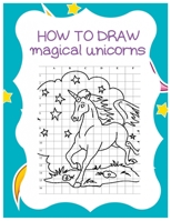 How to Draw Magical Unicorns: How to Draw Magical Unicorns for Kids Dream Come True Amazing Cute Unicorn Kawaii A Step-by-Step Drawing and Activity ... 110 Pages of 8.5"x11" Blank Paper for Drawing 1674594836 Book Cover