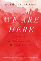 We Are Here: The Teachers of the Higher Planes 1420857789 Book Cover