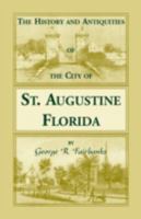 History and Antiquities of the City of St. Augustine, Florida: Founded A. D. 1565, comprising Some of the Most Interesting Portions o (Bicentennial Floridiana Facsimile) 1275647200 Book Cover