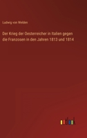 Der Krieg der Oesterreicher in Italien gegen die Franzosen in den Jahren 1813 und 1814 3368617265 Book Cover