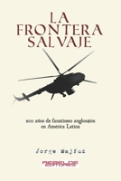 La frontera salvaje: 200 años de fanatismo anglosajón en América latina 1737171031 Book Cover