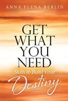 Get What You Need: Skills to Build Your Destiny 1942545274 Book Cover