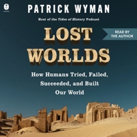 Lost Worlds: How Humans Tried, Failed, Succeeded, and Built Our World B0GYFXFFLR Book Cover