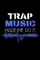 Trap music made me do it.: Perfect Gift For Trap Music Lovers, 120 Pages Blank Lined Notebook With Custom Soft Cover, 6 x 9, Ideal For Notes, Office, Homework And Much More! 1710153652 Book Cover