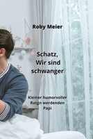 Schatz, Wir sind schwanger: Kleiner humorvoller Ratgn werdenden Papi (German Edition) 9852529188 Book Cover