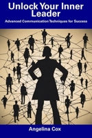 Unlock Your Inner Leader: Advanced Communication Techniques for Success B0CFD4ML6B Book Cover