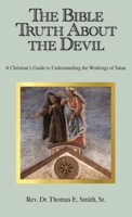 The Bible Truth About the Devil: A Christian's Guide to Understanding the Workings of Satan 1634989244 Book Cover
