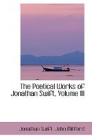 The Poetical Works of Jonathan Swift: With a Life, Volume 3 1147099316 Book Cover