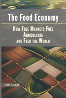 The Food Economy: How Free Markets Fuel Agriculture and Feed the World (America’s Crossroads: Capitalism, Policy, and Power) B0DRCVYL6T Book Cover