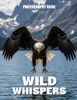 Wild Whispers Photography Book: A Breath Taking Visual Journey Into The Hidden Lives Of Earths Most Majestic Creatures B0GRHYSQFT Book Cover