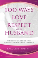 100 Ways to Love and Respect Your Husband: The 100 Day Challenge for a Surviving and Thriving Marriage 1955579148 Book Cover