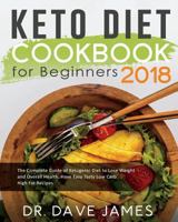 Keto Diet Cookbook for Beginners 2018: The Complete Guide of Ketogenic Diet to Lose Weight and Overall Health, Have Easy Tasty Low Carb High Fat Recipes 172456109X Book Cover