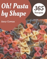 Oh! 365 Pasta by Shape Recipes: The Highest Rated Pasta by Shape Cookbook You Should Read B08NVL66K4 Book Cover