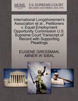 International Longshoremen's Association et al., Petitioners v. Equal Employment Opportunity Commission U.S. Supreme Court Transcript of Record with Supporting Pleadings 1270648853 Book Cover