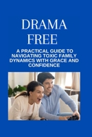 Drama free: A Practical Guide to Navigating Toxic Family Dynamics with Grace and Confidence B0BZCBDLHT Book Cover