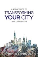 Transform your city through prayer: A 40 day guide 1514349191 Book Cover