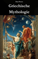 GRIECHISCHE MYTHOLOGIE: URSPRÜNGE, GÖTTER UND MACHT IN DER GESCHICHTE DES ALTE GRIECHENLAND: Eine historische, soziale und geopolitische Reise zur ... griechischen Zivilisation (German Edition) B0GFWNDRT1 Book Cover