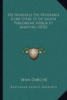 Vie Nouvelle Du Venerable Cure D'Ars Et De Sainte Philomene Vierge Et Martyre (1870) 116766888X Book Cover