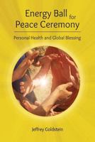 Energy Ball for Peace Ceremony: Personal Health and Global Blessing 172058284X Book Cover