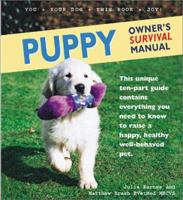 Puppy Owner's Survival Manual: This Unique Ten-Part Guide Contains Everything You Need to Know to Raise a Happy, Healthy Well-Behaved Pet 0760753032 Book Cover