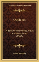 Outdoors: A Book of the Woods, Fields and Marshlands 1177342650 Book Cover