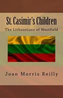 St. Casimir's Children: The Lithuanians of Westfield 1523950269 Book Cover