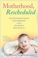 Motherhood, Rescheduled: The New Frontier of Egg Freezing and the Women Who Tried It 141656702X Book Cover